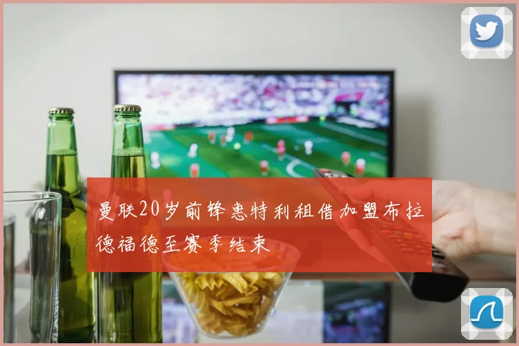 曼联20岁前锋惠特利租借加盟布拉德福德至赛季结束