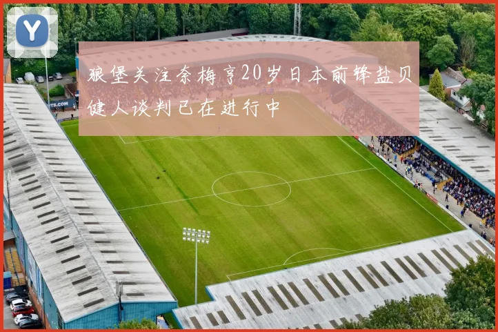 狼堡关注奈梅亨20岁日本前锋盐贝健人谈判已在进行中